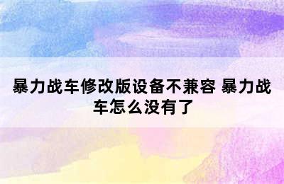 暴力战车修改版设备不兼容 暴力战车怎么没有了